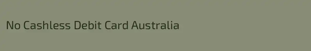 No Cashless Debit Card Australia